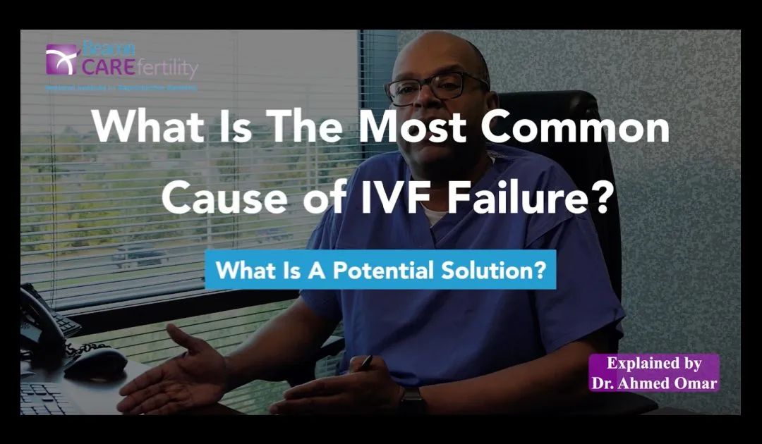 The Most Common Cause of IVF Failure and a Potential Solution (Video and Transcript)